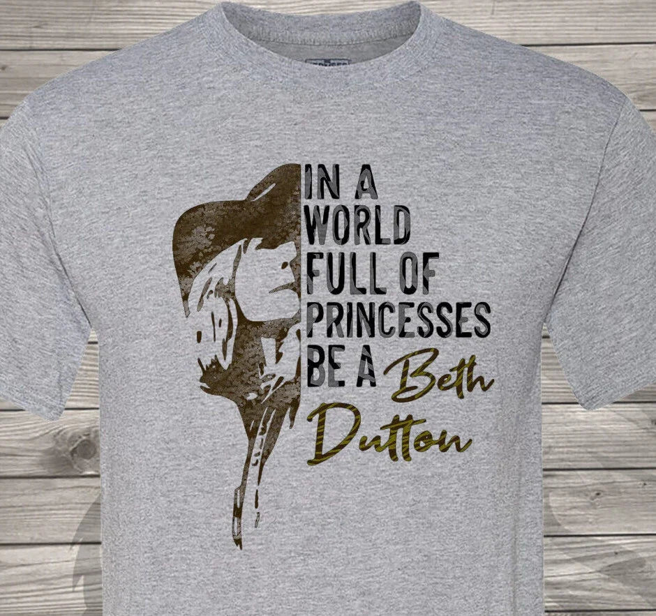 In a World Full of Princesses, Be a Beth Dutton - Free & Fast Shipping Unisex