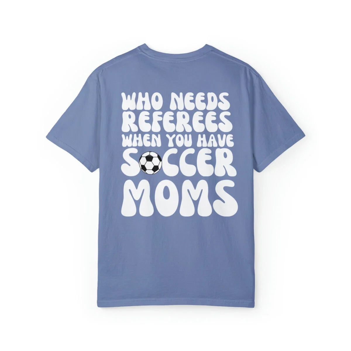 Who Needs Referees Soccer Moms , Mom Sports Shirt, Women Soccer Shirt Unisex