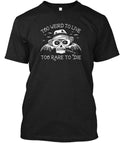 Too Weird To Live Rare Die - Made in the USA Size S to 5XL Unisex