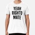 Yeah Righto Mate Premium S to 5XL Made in the AU/USA Unisex