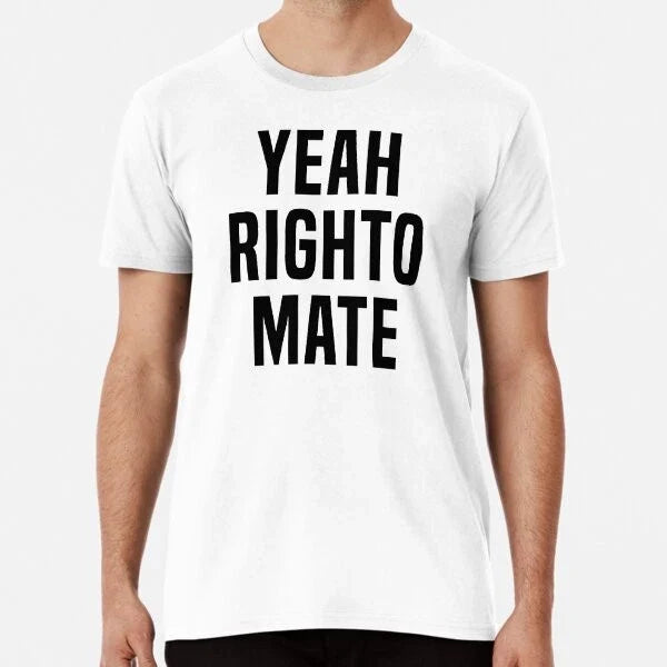 Yeah Righto Mate Premium S to 5XL Made in the AU/USA Unisex