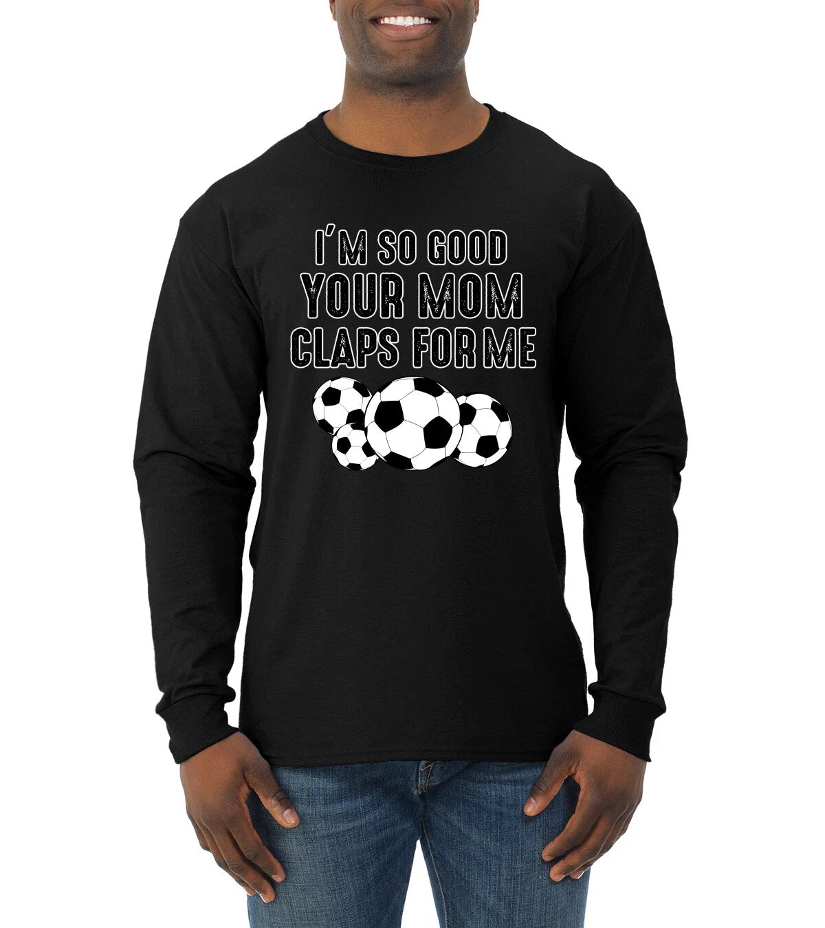 Im So Good Your Mom Claps For Me Soccer Humor Men Long Sleeve Tshirt Unisex
