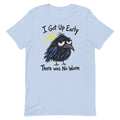 I Got Up Early There Was No Worm Shirt Funny Crow Bird Sarcastic Morning T-Shirt