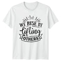 We Rise By Lifting Others Inspirational Motivational Gift For Him Unisex