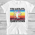 Axolotl Funny You Axolotl Questions 90s Humor Meme Style Gift Tee T Shirt 7081