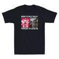Born To Dilly Dally Forced To Lock In Funny Cat Meme Humor Quote Men's Unisex