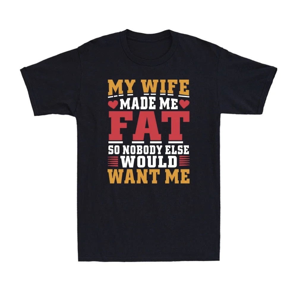 My Wife Made Me Fat So Nobody Else Would Want Me Family Husband Men's Unisex