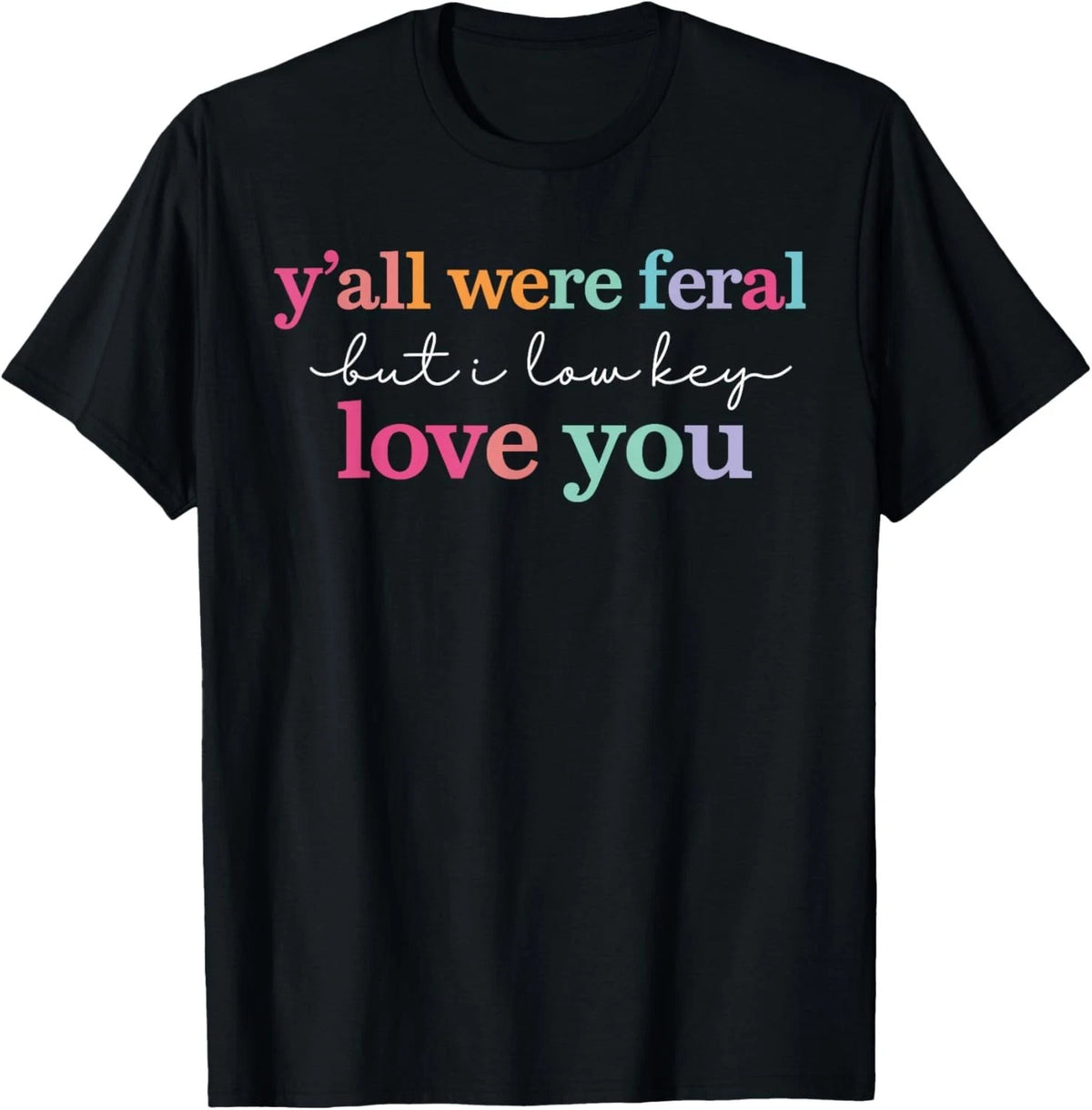 Y’All were Feral But I Low Key Love You Funny Quote T-Shirt unisex T-Shirt