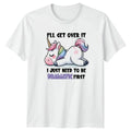 Ill Get Over It I Womens Funny Unicorn Humor Birthday Gift For Her Unisex