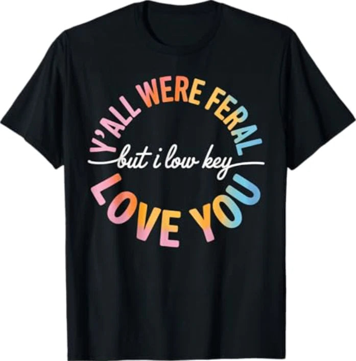Y'all were Feral But I Lowkey Love You Funny Teacher Tee cro T-Shirt