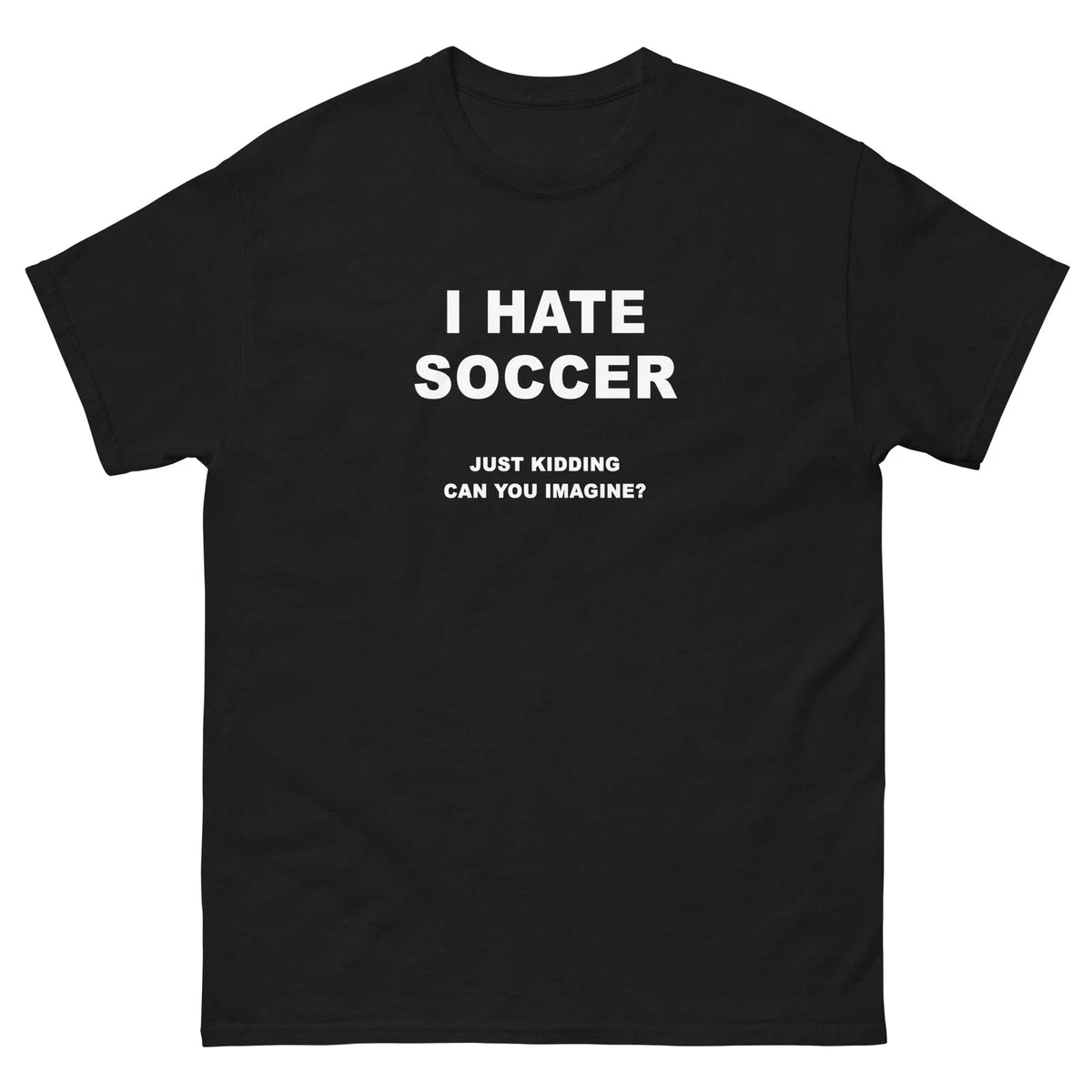 I Hate Soccer Just Kidding Funny Joke Shirt Unisex