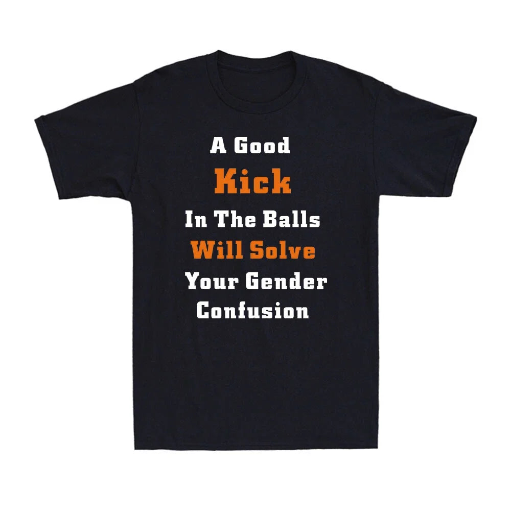 A Good Kick In The Balls Will Solve Your Gender Confusion Men's Cotton Unisex