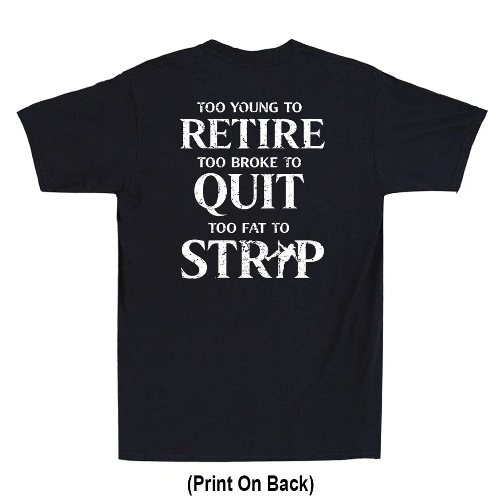 Too Young To Retire Too Fat To Strip Funny Saying (Print On Back) Men's Unisex