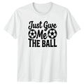 Just Give Me THE BALL Soccer Training Soccer 2026 Birthday Gift Unisex