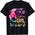 I know I Play Like A Girl Soccer Unisex
