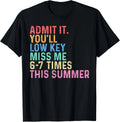 Admit It You'll Low Key Miss Me 6-7 Times This Summer Funny Gift Unisex T-Shirt