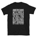Americans We'll cross a frozen river to kill you in your sleep on Xmas Unisex