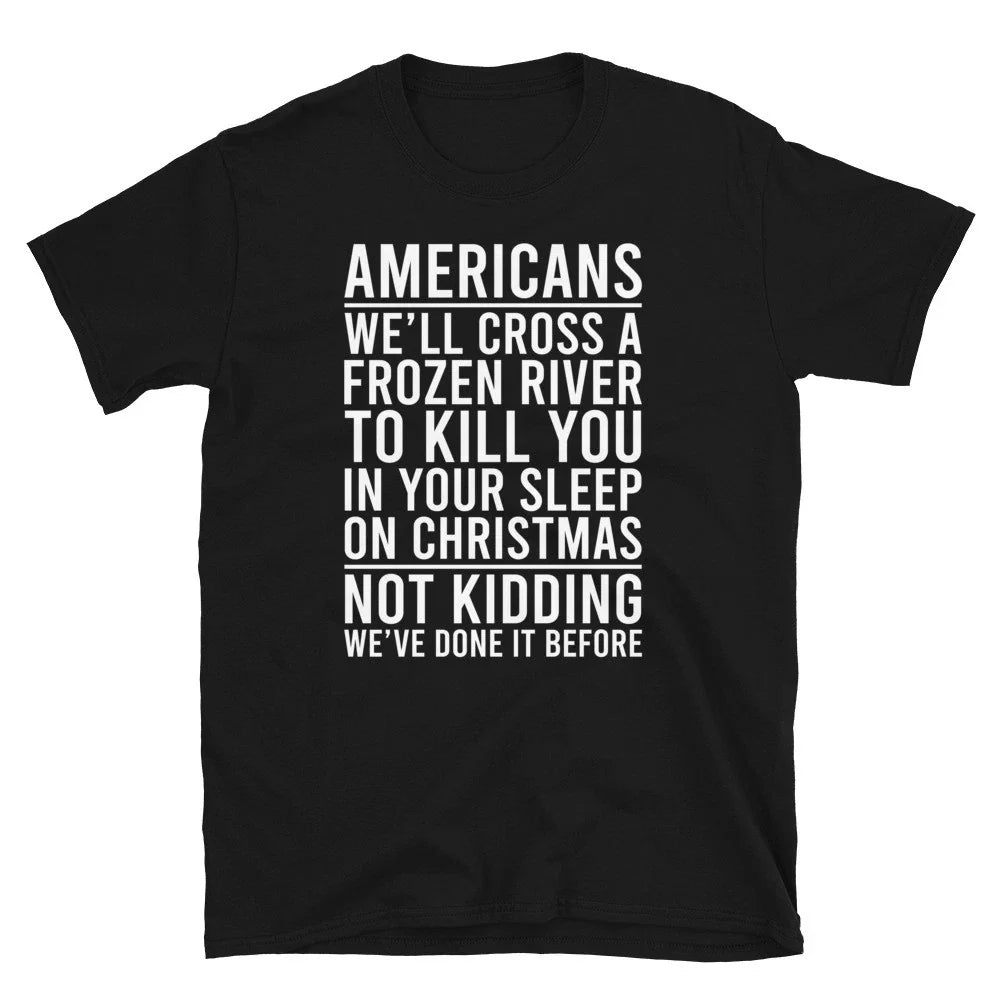 Americans We'll cross a frozen river to kill you in your sleep on Xmas Unisex