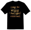 I may be worn but I aint worn out old birthday gift black or white tee Unisex