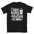 Coffee Because Adulting Is Hard Caffeine Barista Short-Sleeve Unisex T-Shirt