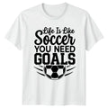 Life Is Like Soccer You Sports Motivation Soccer Birthday Gift For Him Unisex