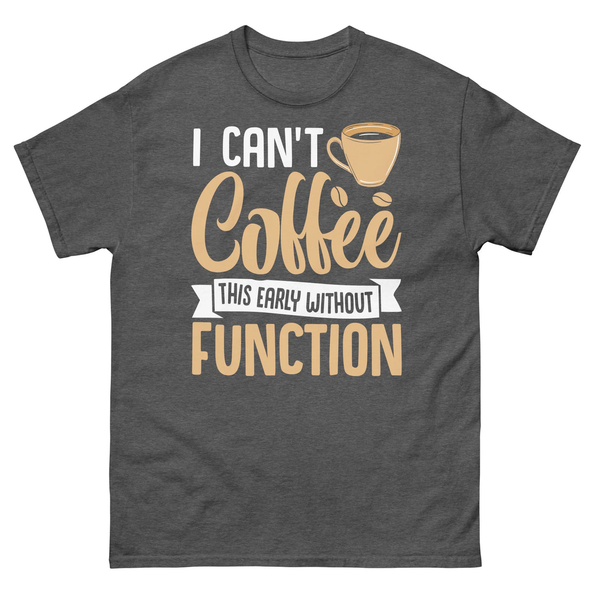 I Can’t Coffee This Early Without Function Caffeine Barista Unisex Classic Tee