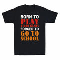 Born To To Play To Funny Go School Games Gamer Video Forced Men's Gift Unisex