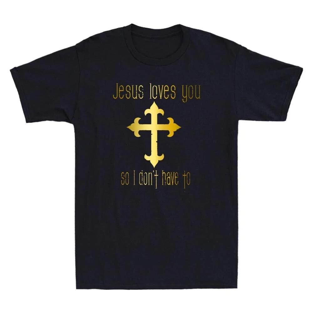 Jesus Loves You So I Don'T Have To Funny Christian Quote Novelty Men's Unisex