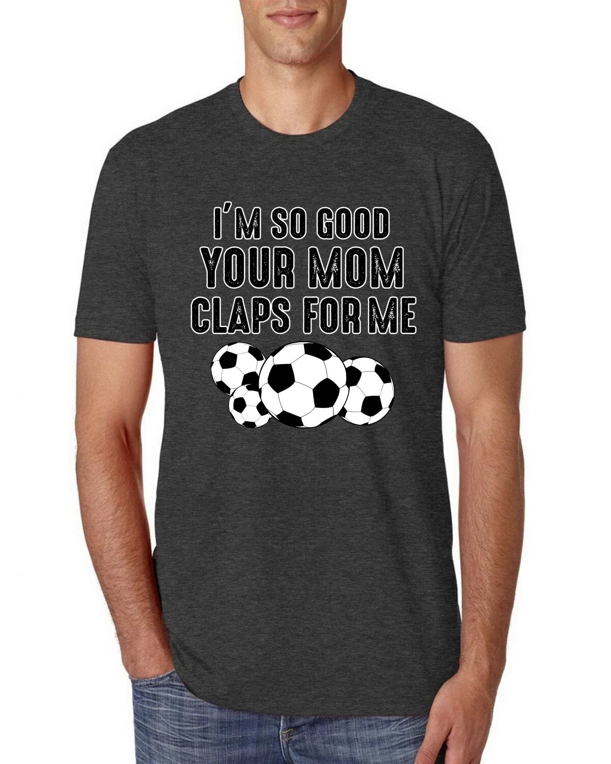 Im So Good Your Mom Claps For Me Soccer Humor Men Premium Tri Blend Tshirt Unisex