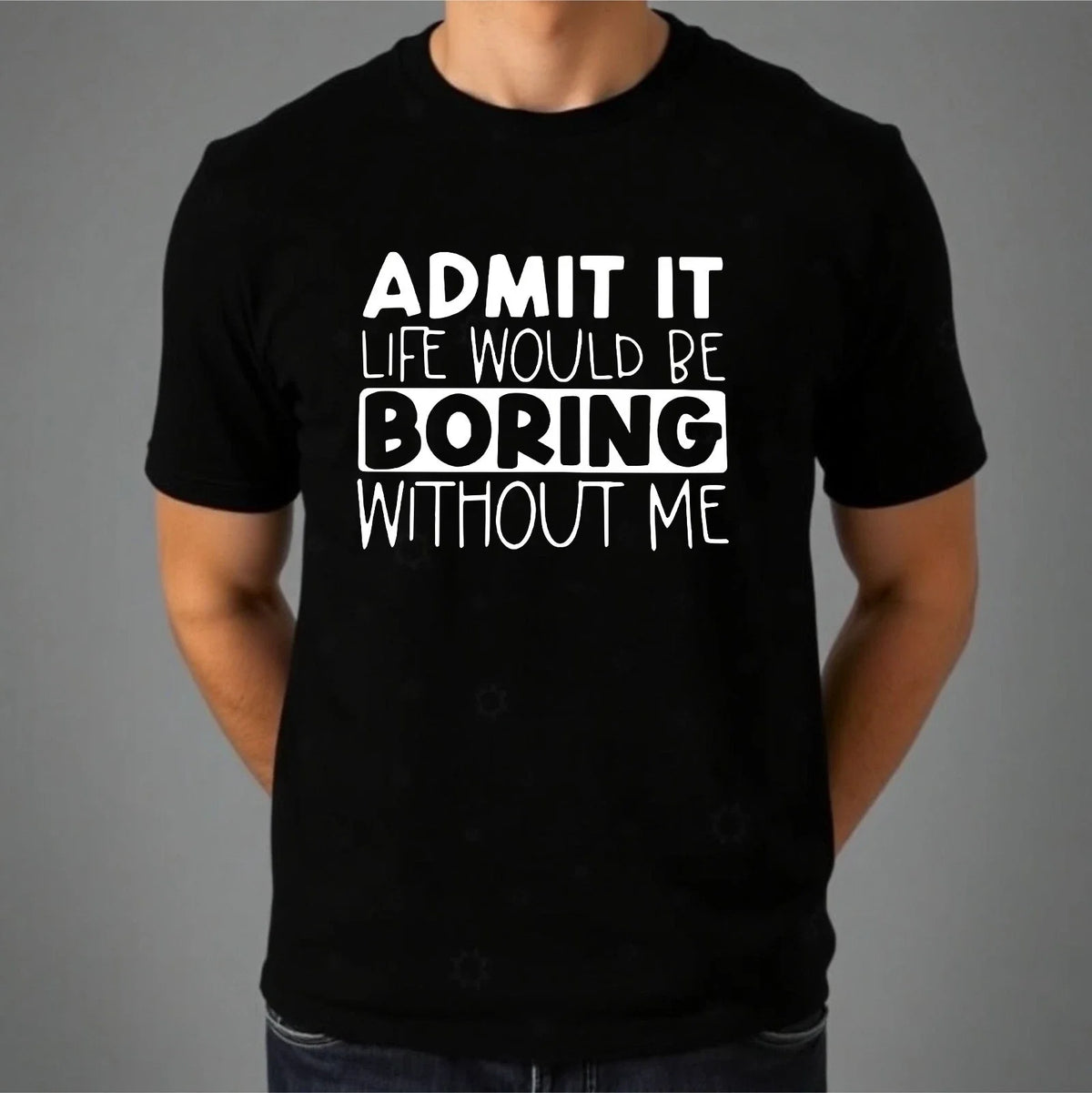 Funny Slogan Life Would Be Boring Without Me Joke Top Casual Men's Tee Unisex