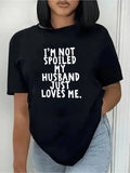 Women's I'm Not Spoiled My Husband Loves Me Graphic Funny Casual Tee Unisex