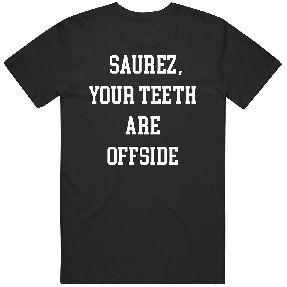 Luis Saurez Funny Your Teeth are Offside Soccer Fan T Shirt Unisex