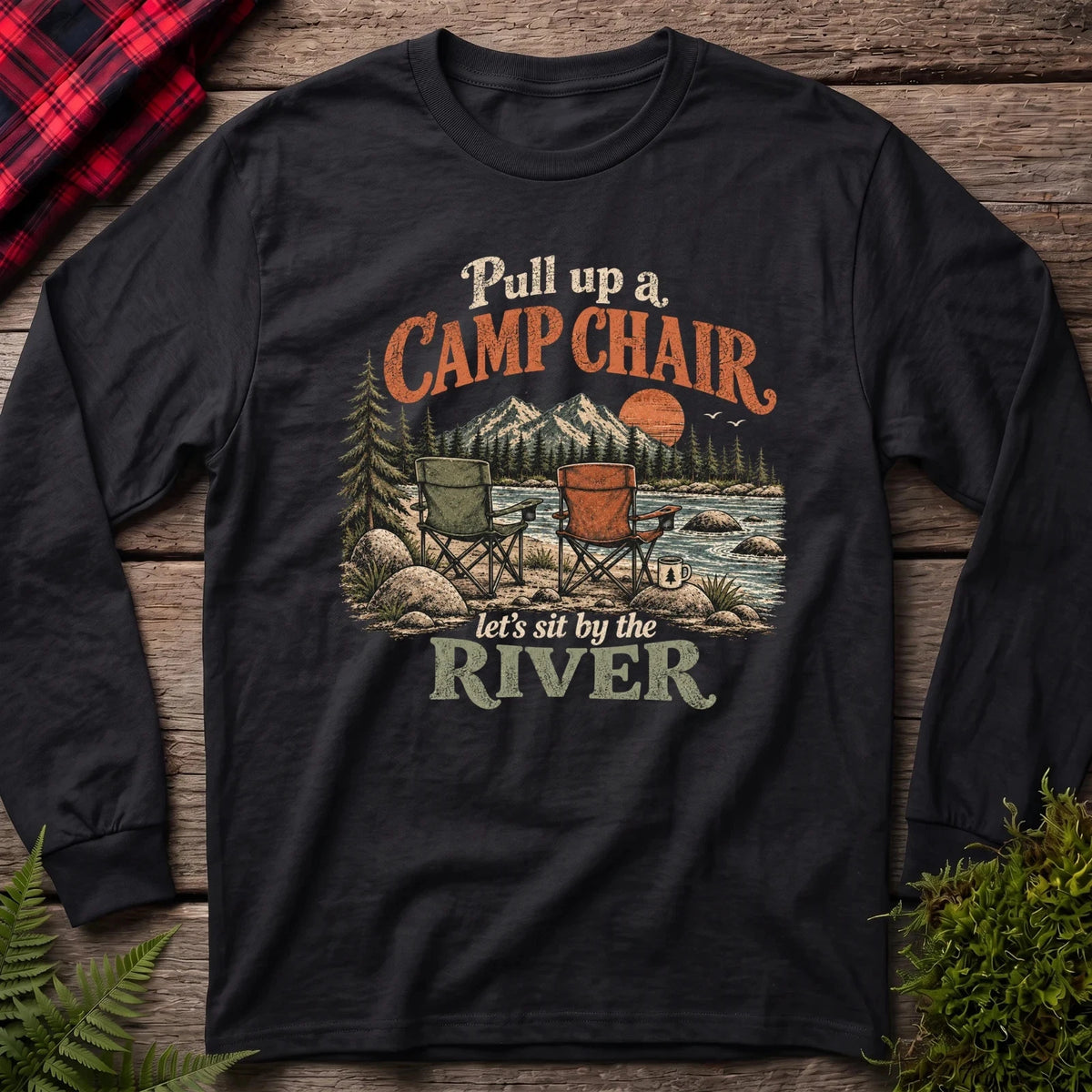 Pull Up A Camp Chair Lets Sit By the River - Long Sleeve Graphic Tee