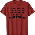Dancing is Everything Everything Else is Bullshit T-Shirt