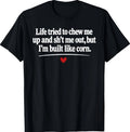 Life Tried to Chew Me Up and Sh!t Me Out But I'm Built Like T-Shirt