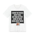 I Know The Voices Aren't Real Tee | Funny Sarcastic Quote T-Shirt