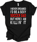 I Never Dreamed I'd Be a Sexy Soccer Dad Shirt Unisex