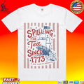 Spilling The Tea Since 1773 Funny Boston Tea Party Patriotic 4th Of July 2026 Unisex