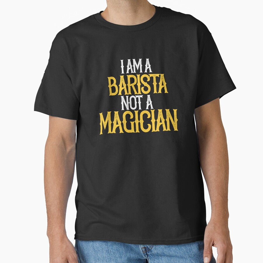 I am A Barista Not A Magician by TeesYouWant