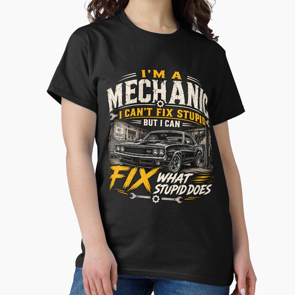 I’m A Mechanic I Can’t Fix Stupid But I Can Fix What Stupid Does T-Shirt by Drip5
