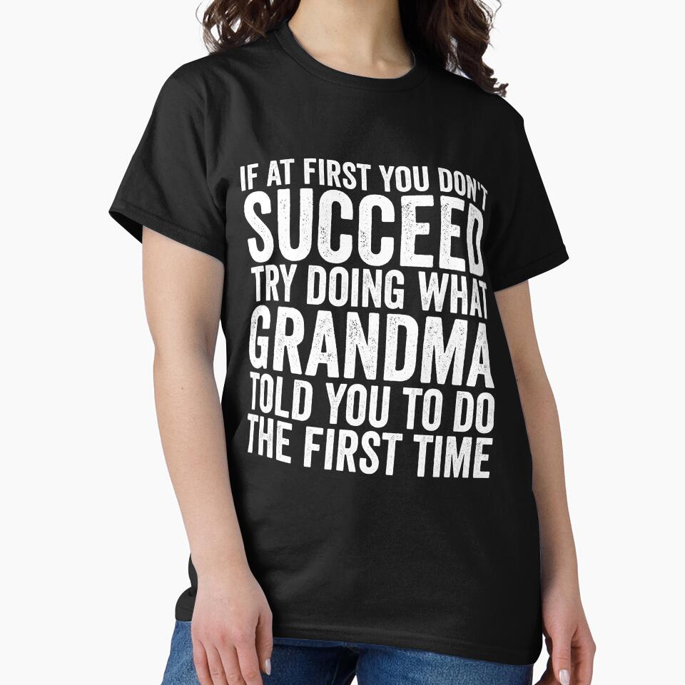 If At First You Don't Succeed Try Doing What Grandma Gear by DynamicDesign