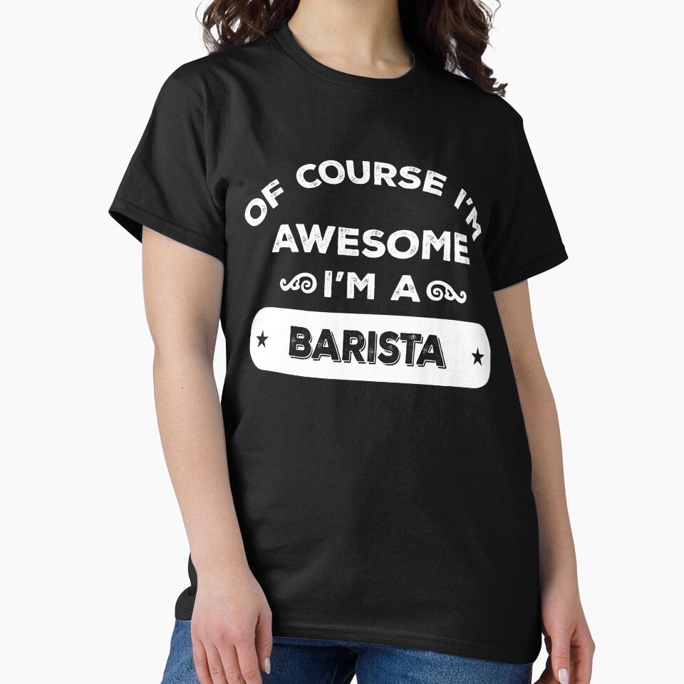 OF COURSE I'M AWESOME I'M A BARISTA by inkedcreation