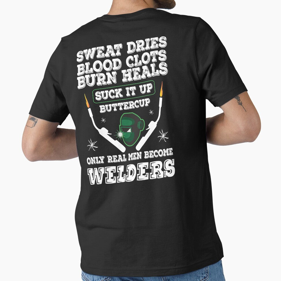 Sweat Dries Blood Clots Burn Heals Suck It Up Buttercup Only Real Man Become Welders by Tee Hub