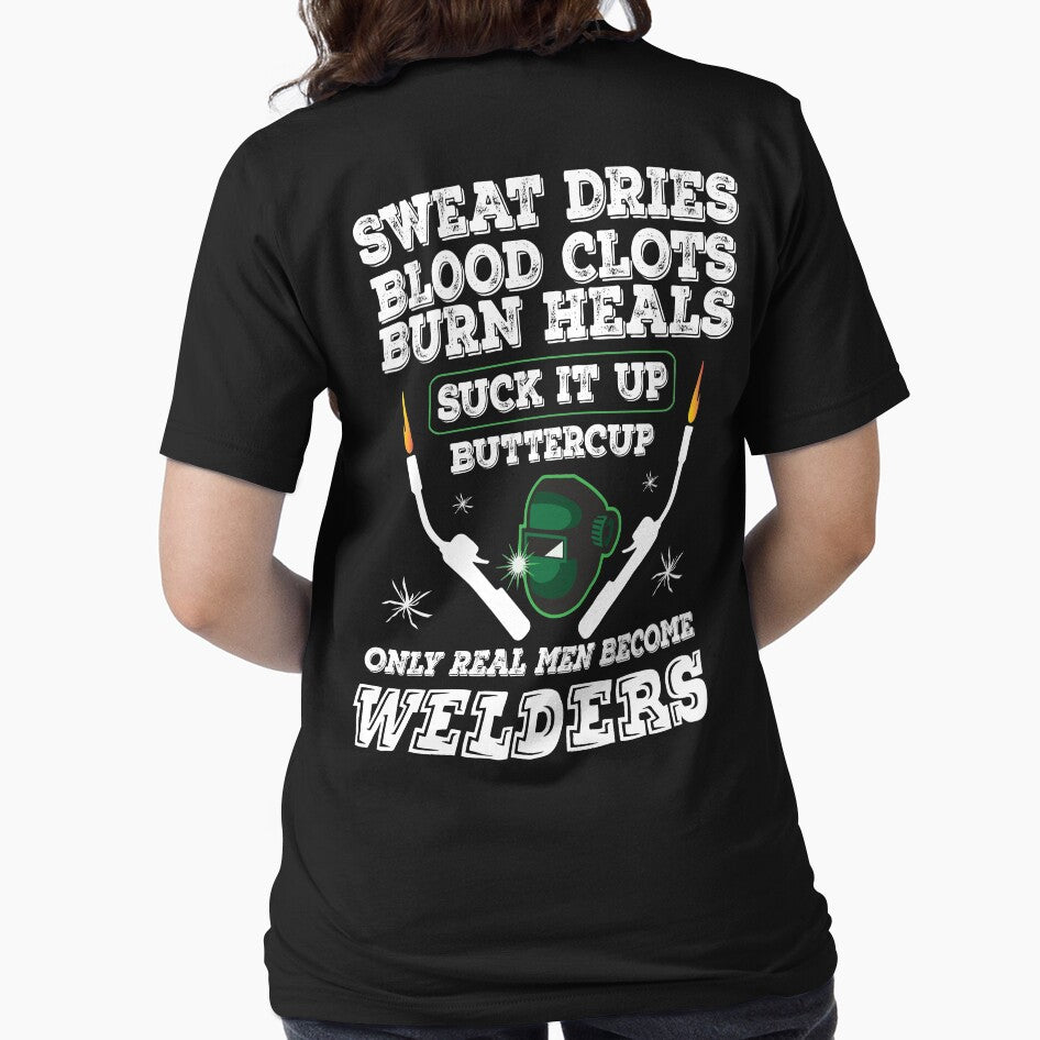 Sweat Dries Blood Clots Burn Heals Suck It Up Buttercup Only Real Man Become Welders by Tee Hub