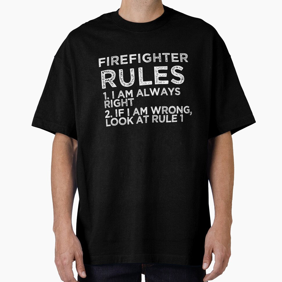Firefighter Rules: 1. I am always right 2. If I am wrong, look at rule 1 by TeesYouWant