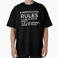 Firefighter Rules: 1. I am always right 2. If I am wrong, look at rule 1 by TeesYouWant