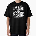 Mechanic I'm Here Because You Broke Something by SunsetGloww