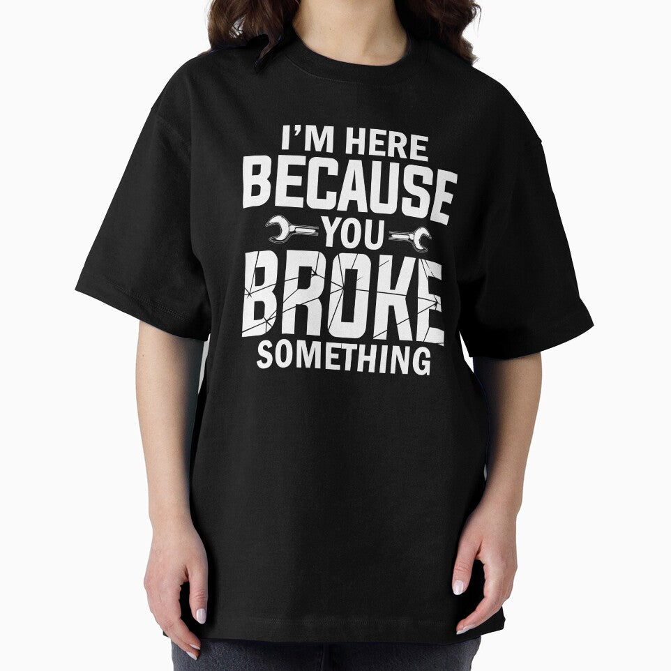 Mechanic I'm Here Because You Broke Something by SunsetGloww