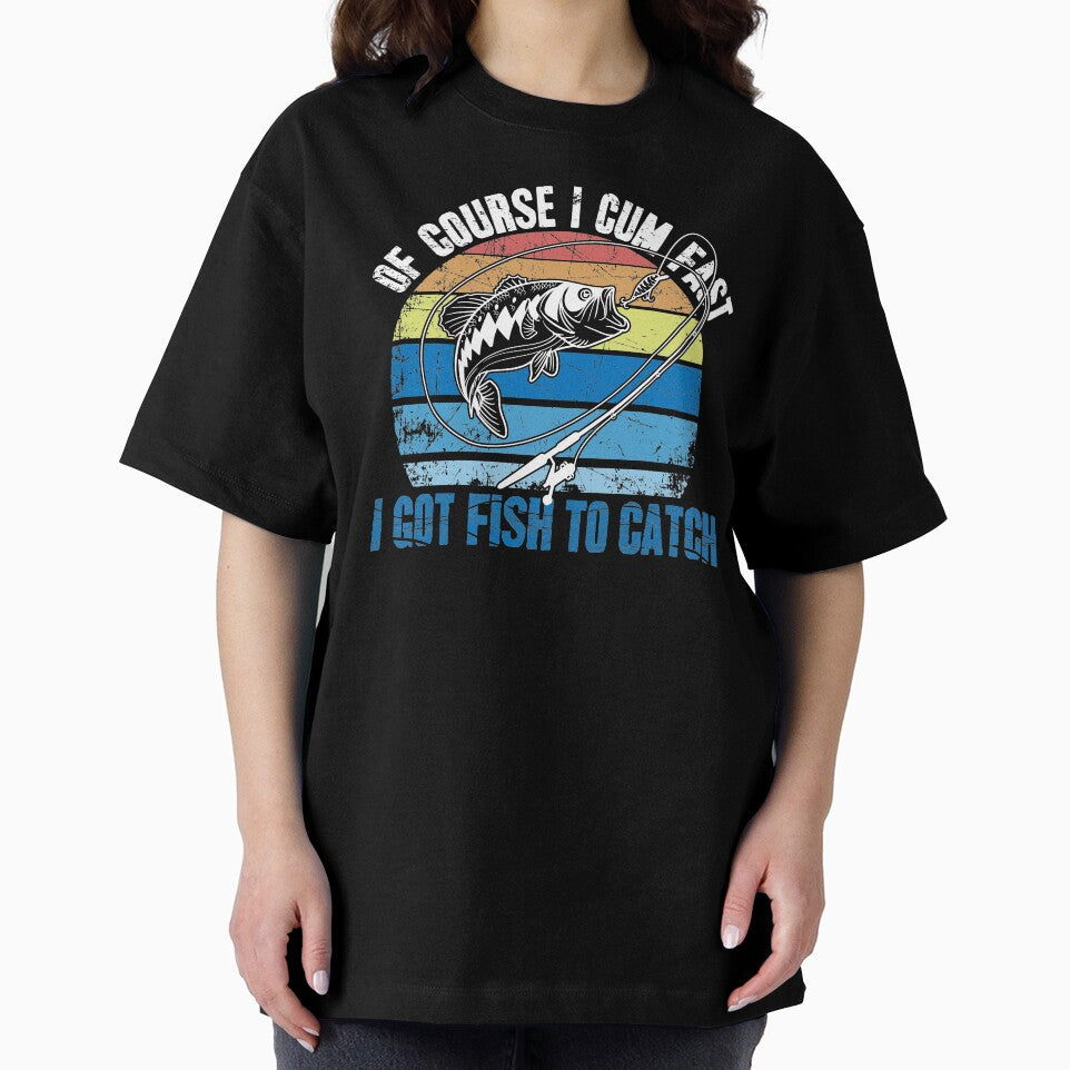 Of Course I Cum Fast I Got Fish To Catch Fishing by Captain Mood