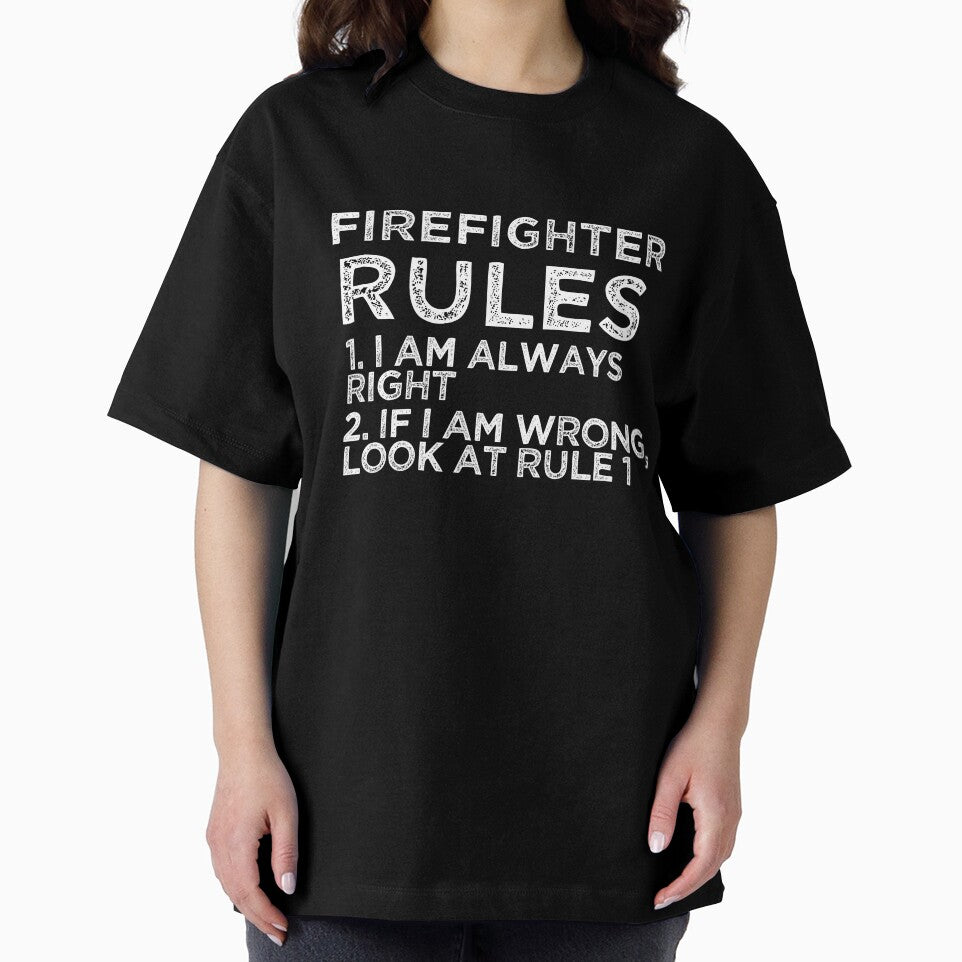 Firefighter Rules: 1. I am always right 2. If I am wrong, look at rule 1 by TeesYouWant